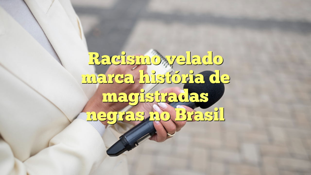 Racismo velado marca história de magistradas negras no Brasil