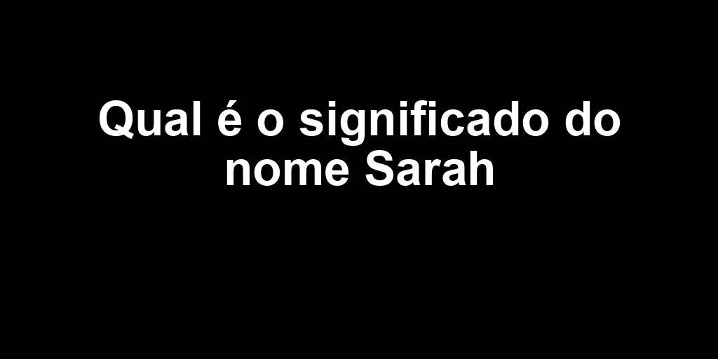 Qual é o significado do nome Sarah