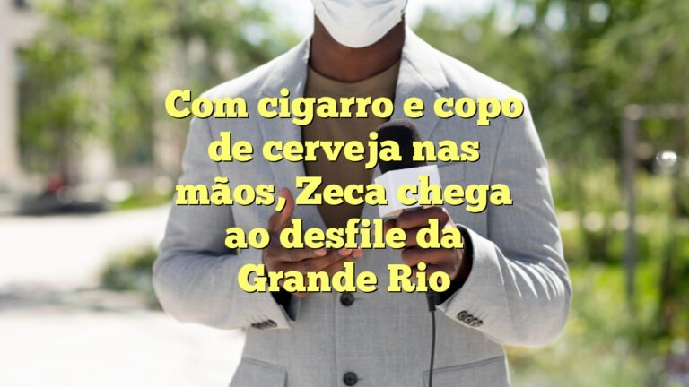 Com cigarro e copo de cerveja nas mãos, Zeca chega ao desfile da Grande Rio