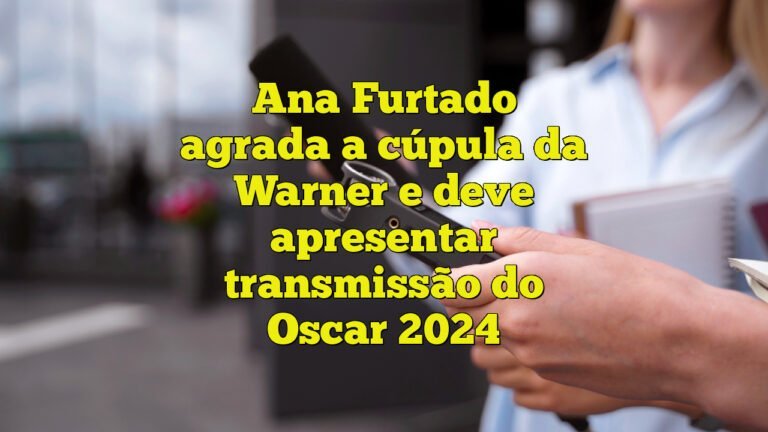 Ana Furtado agrada a cúpula da Warner e deve apresentar transmissão do Oscar 2024