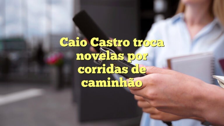 Caio Castro troca novelas por corridas de caminhão