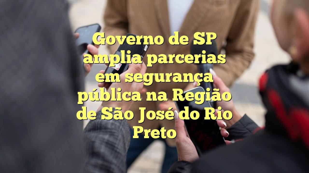 Governo de SP amplia parcerias em seguran\u00e7a p\u00fablica na Regi\u00e3o de S\u00e3o ...