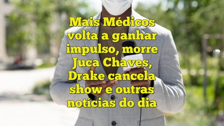 Mais Médicos volta a ganhar impulso, morre Juca Chaves, Drake cancela show e outras notícias do dia