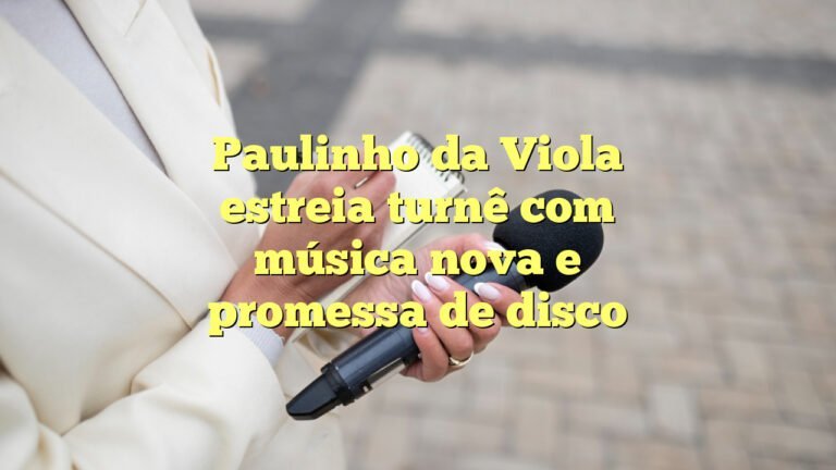 Paulinho da Viola estreia turnê com música nova e promessa de disco