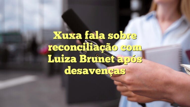 Xuxa fala sobre reconciliação com Luiza Brunet após desavenças