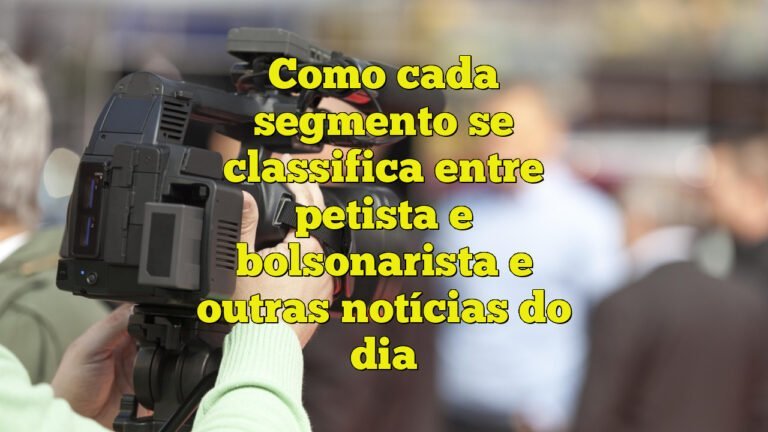 Como cada segmento se classifica entre petista e bolsonarista e outras notícias do dia