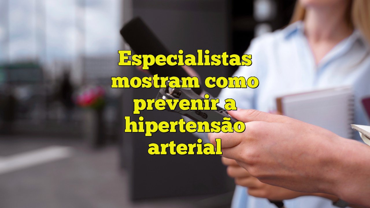 Especialistas mostram como prevenir a hipertensão arterial