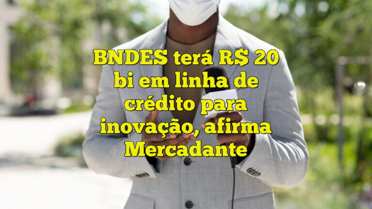 BNDES terá R$ 20 bi em linha de crédito para inovação, afirma Mercadante