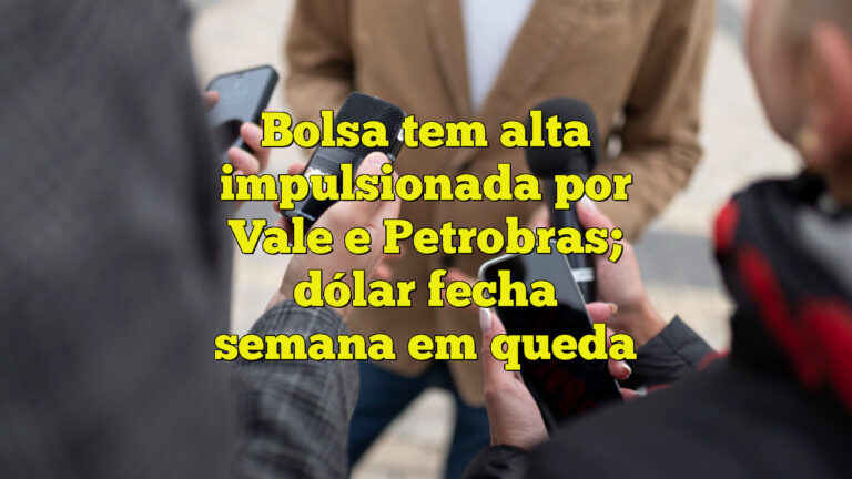 Bolsa tem alta impulsionada por Vale e Petrobras; dólar fecha semana em queda