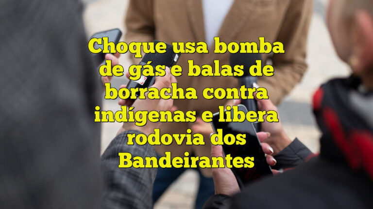 Choque usa bomba de gás e balas de borracha contra indígenas e libera rodovia dos Bandeirantes