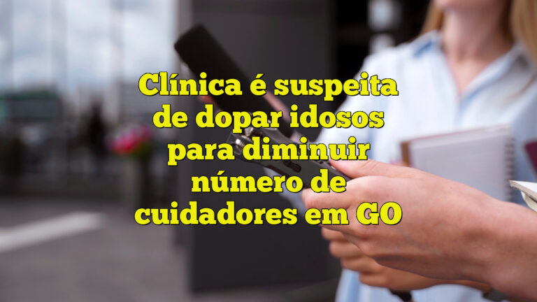 Clínica é suspeita de dopar idosos para diminuir número de cuidadores em GO