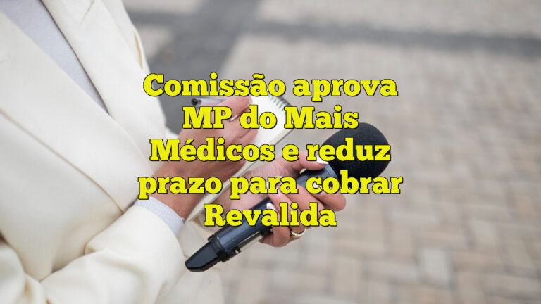 Comissão aprova MP do Mais Médicos e reduz prazo para cobrar Revalida