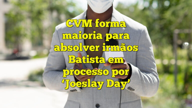 CVM forma maioria para absolver irmãos Batista em processo por ‘Joeslay Day’