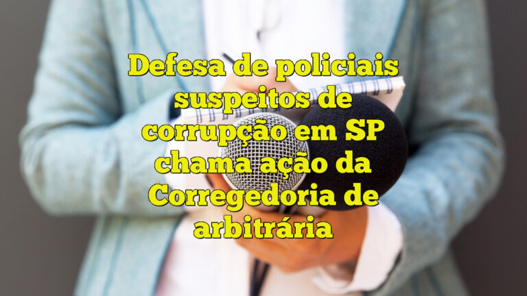 Defesa de policiais suspeitos de corrupção em SP chama ação da Corregedoria de arbitrária