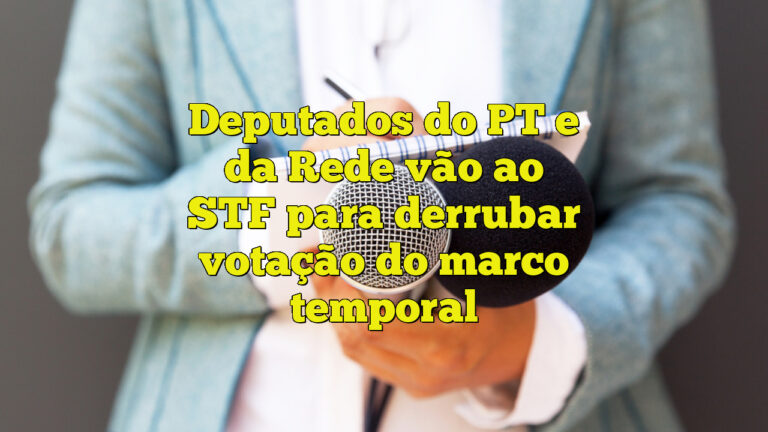 Deputados do PT e da Rede vão ao STF para derrubar votação do marco temporal