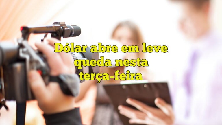 Dólar abre em leve queda nesta terça-feira