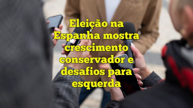 Eleição na Espanha mostra crescimento conservador e desafios para esquerda