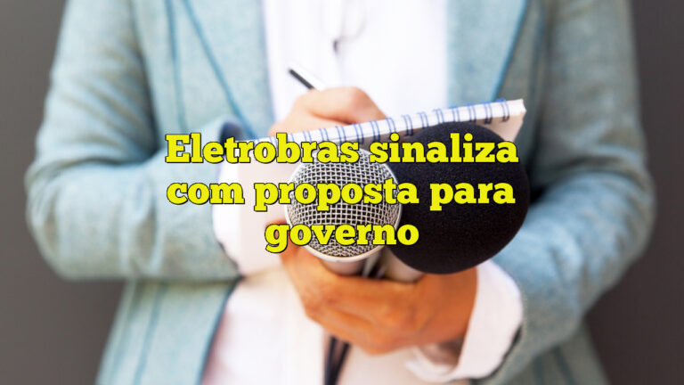 Eletrobras sinaliza com proposta para governo