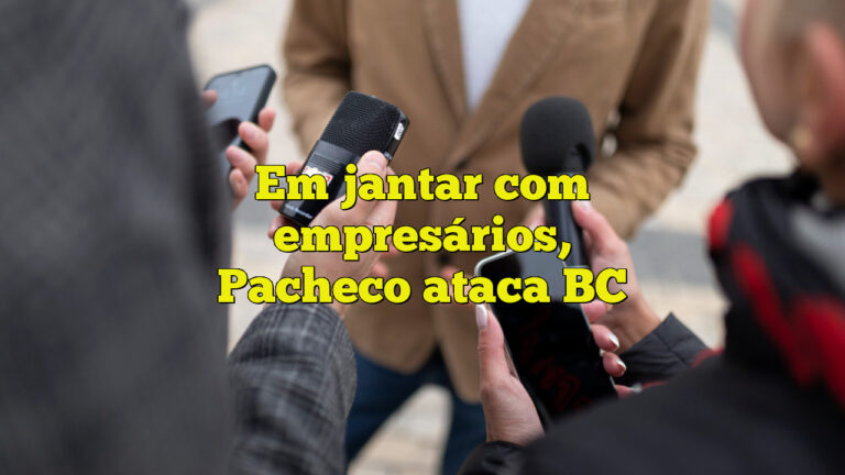 Em jantar com empresários, Pacheco ataca BC