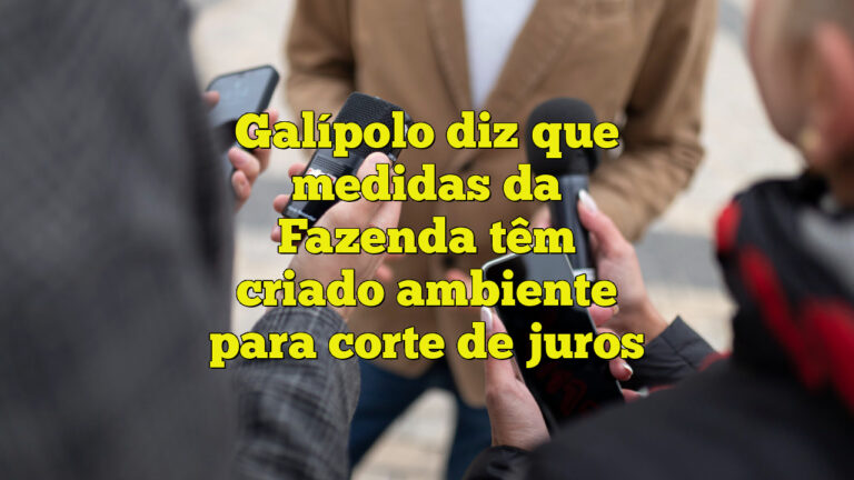 Galípolo diz que medidas da Fazenda têm criado ambiente para corte de juros