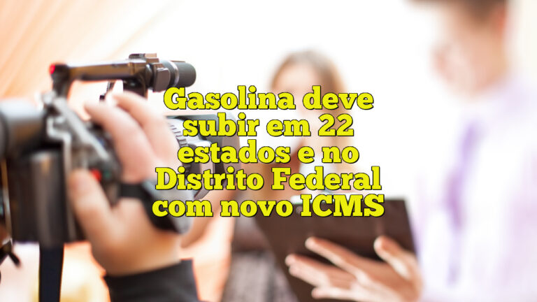 Gasolina deve subir em 22 estados e no Distrito Federal com novo ICMS