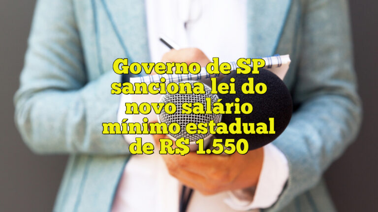 Governo de SP sanciona lei do novo salário mínimo estadual de R$ 1.550