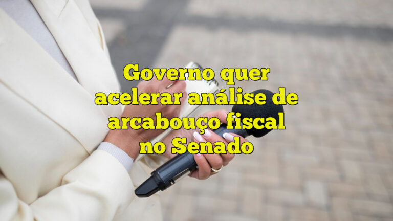 Governo quer acelerar análise de arcabouço fiscal no Senado