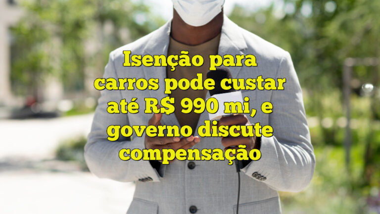 Isenção para carros pode custar até R$ 990 mi, e governo discute compensação