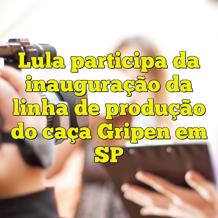 Lula participa da inauguração da linha de produção do caça Gripen em SP