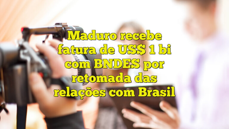 Maduro recebe fatura de US$ 1 bi com BNDES por retomada das relações com Brasil