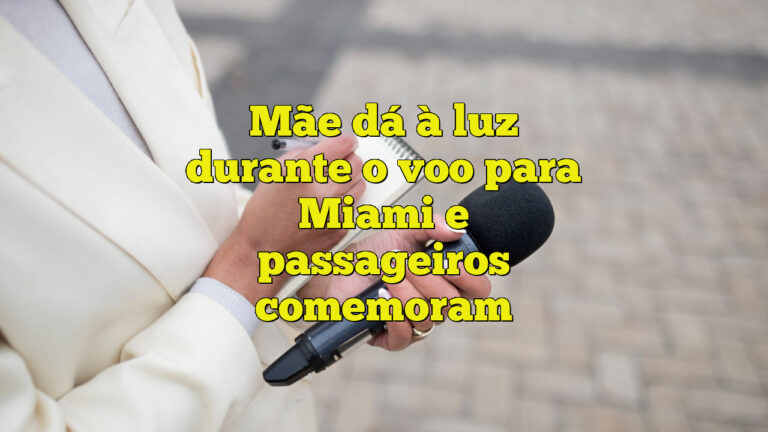 Mãe dá à luz durante o voo para Miami e passageiros comemoram