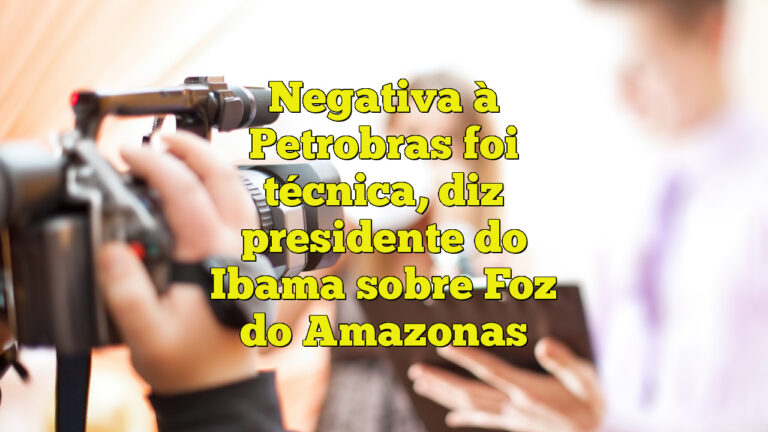 Negativa à Petrobras foi técnica, diz presidente do Ibama sobre Foz do Amazonas