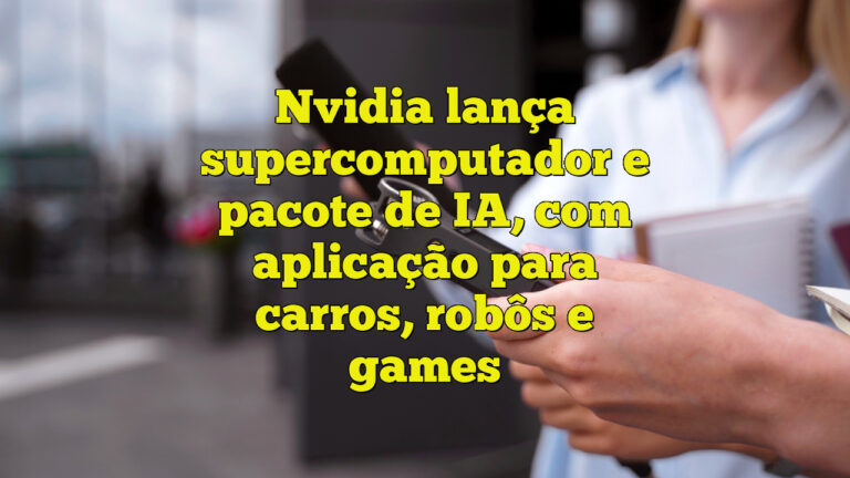 Nvidia lança supercomputador e pacote de IA, com aplicação para carros, robôs e games