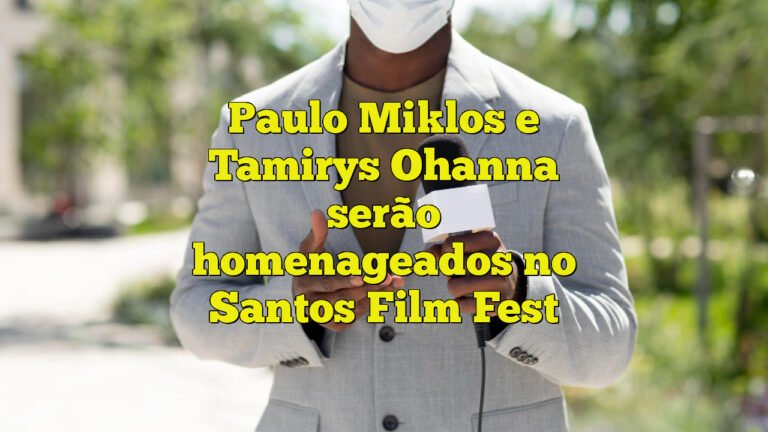 Paulo Miklos e Tamirys Ohanna serão homenageados no Santos Film Fest