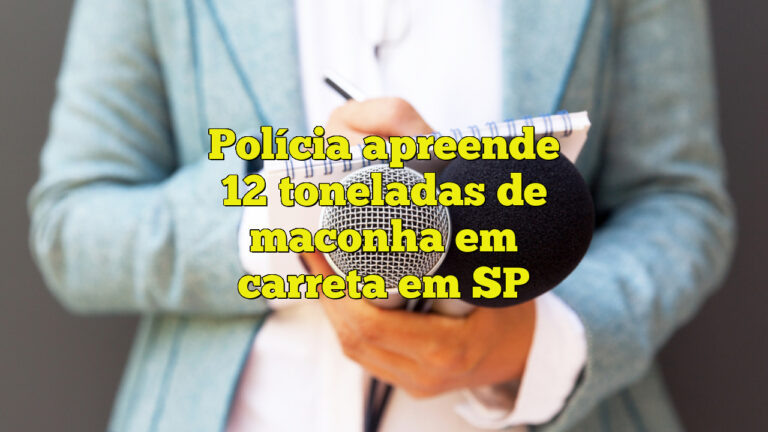 Polícia apreende 12 toneladas de maconha em carreta em SP