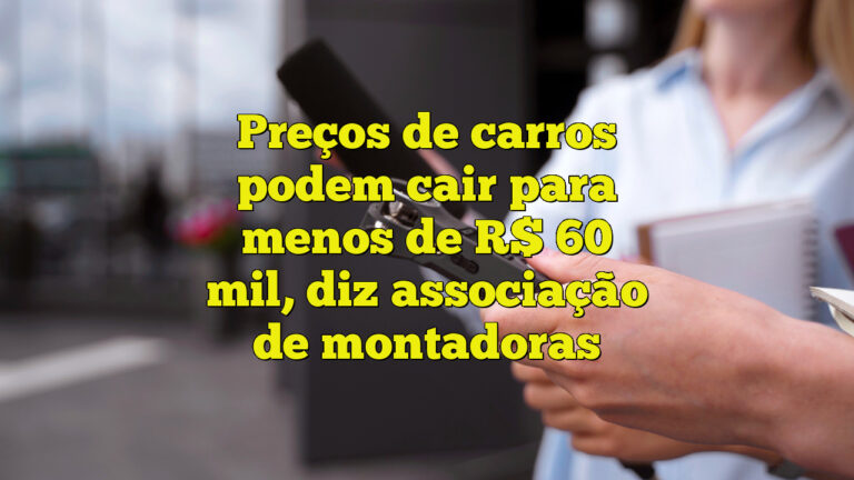 Preços de carros podem cair para menos de R$ 60 mil, diz associação de montadoras