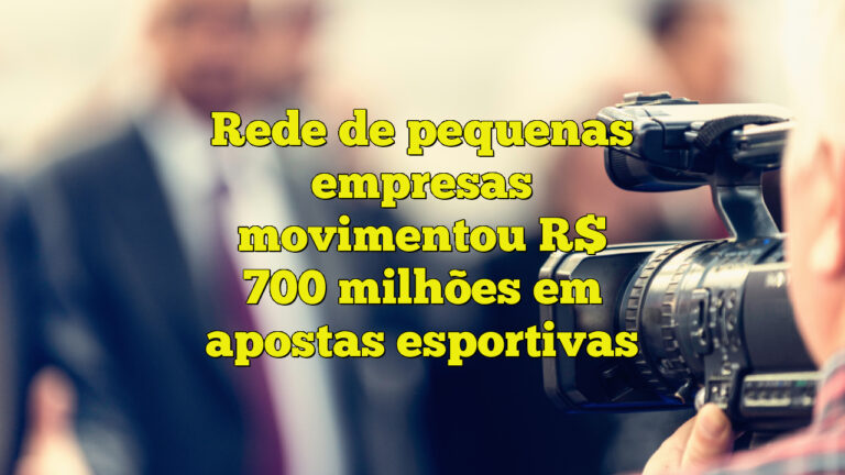 Rede de pequenas empresas movimentou R$ 700 milhões em apostas esportivas