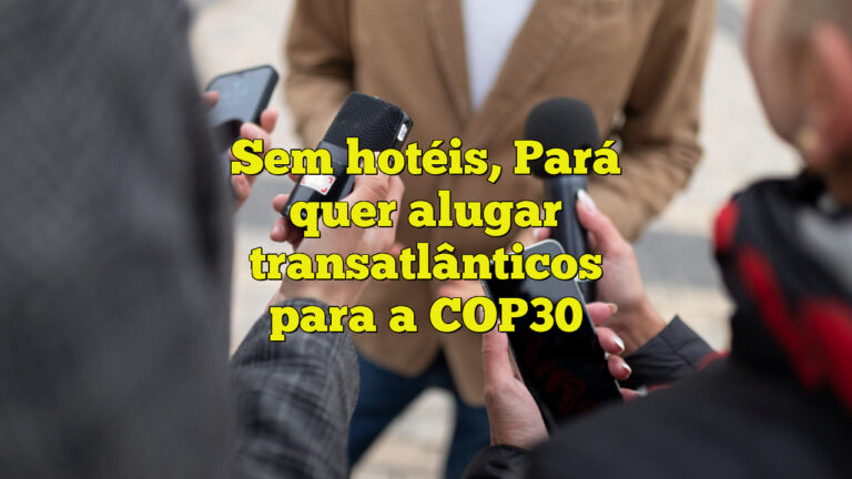 Sem hotéis, Pará quer alugar transatlânticos para a COP30