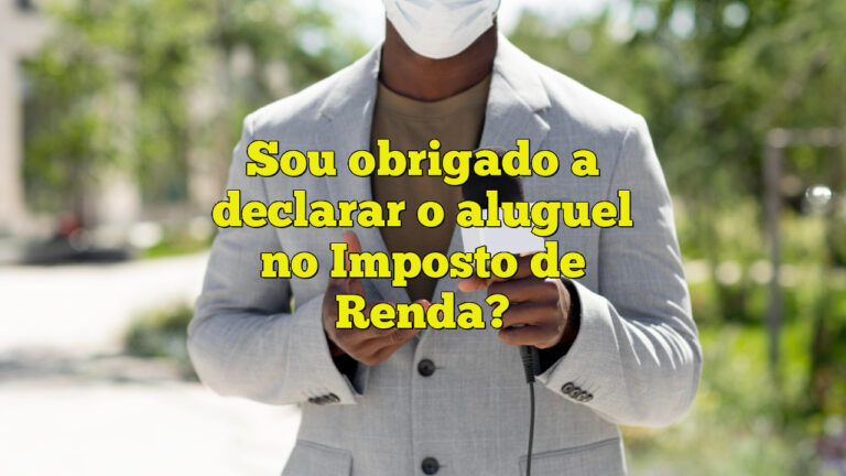 Sou obrigado a declarar o aluguel no Imposto de Renda?