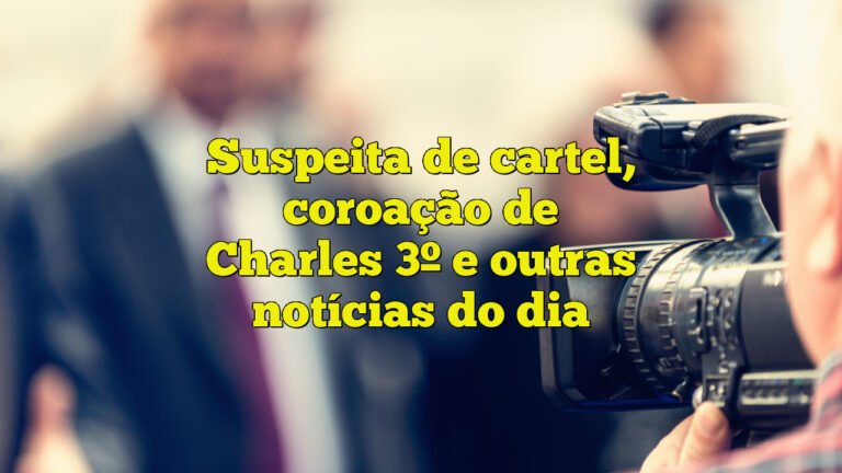 Suspeita de cartel, coroação de Charles 3º e outras notícias do dia