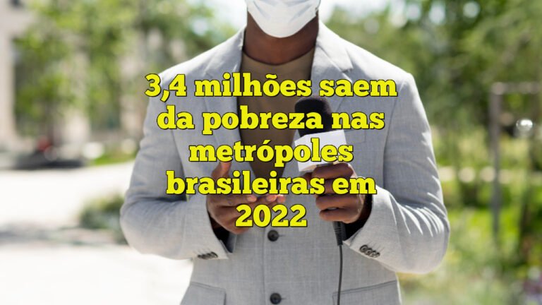 3,4 milhões saem da pobreza nas metrópoles brasileiras em 2022