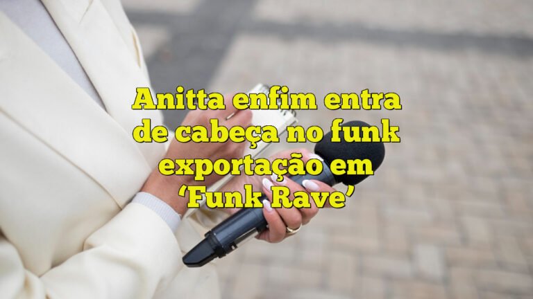 Anitta enfim entra de cabeça no funk exportação em ‘Funk Rave’