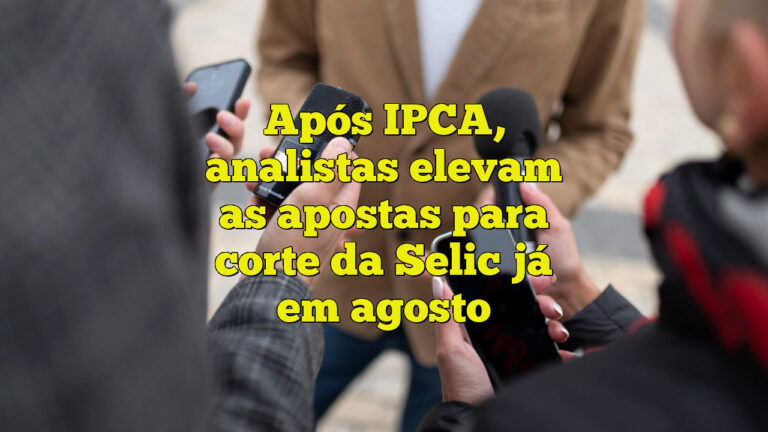 Após IPCA, analistas elevam as apostas para corte da Selic já em agosto