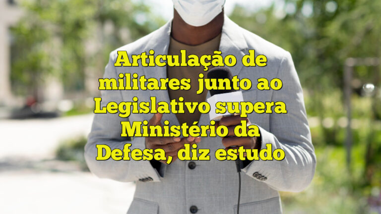 Articulação de militares junto ao Legislativo supera Ministério da Defesa, diz estudo