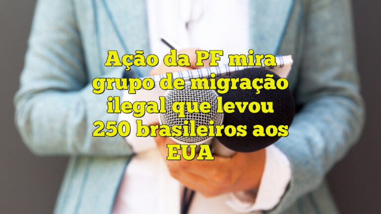 Ação da PF mira grupo de migração ilegal que levou 250 brasileiros aos EUA