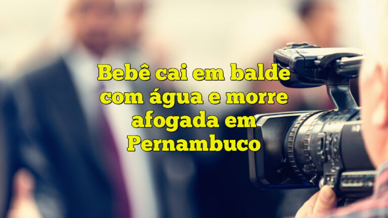 Bebê cai em balde com água e morre afogada em Pernambuco