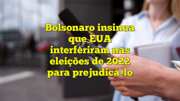 Bolsonaro insinua que EUA interferiram nas eleições de 2022 para prejudicá-lo