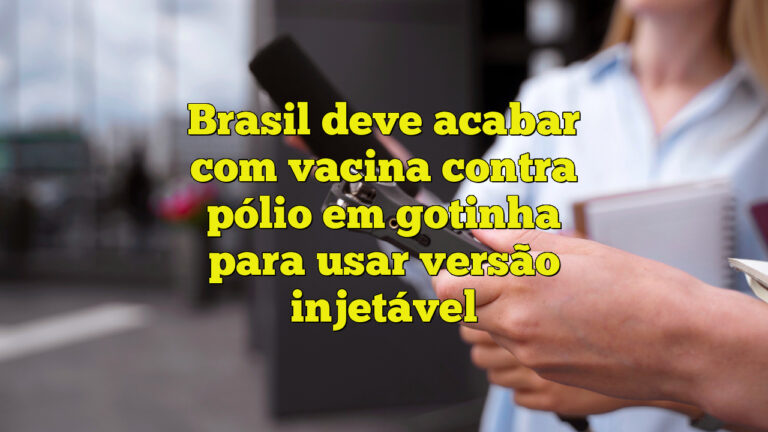 Brasil deve acabar com vacina contra pólio em gotinha para usar versão injetável