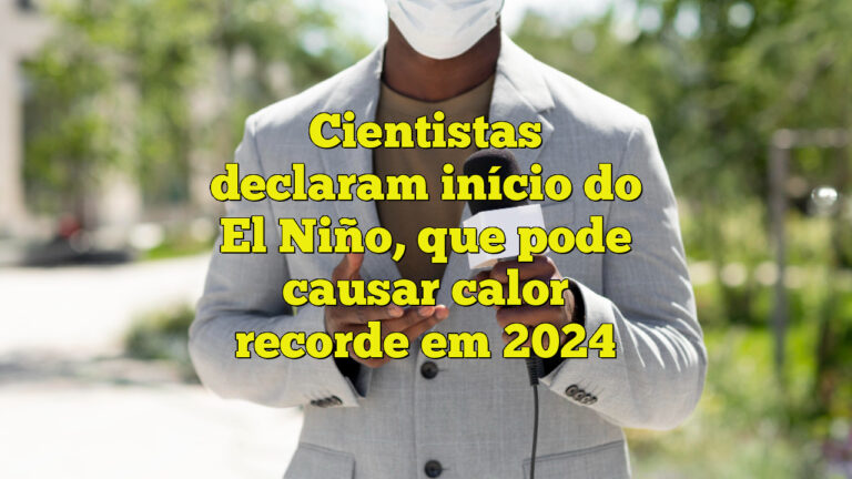 Cientistas declaram início do El Niño, que pode causar calor recorde em 2024