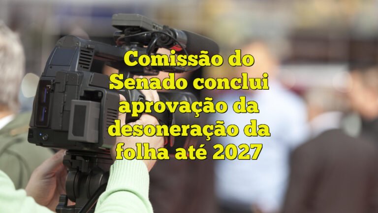 Comissão do Senado conclui aprovação da desoneração da folha até 2027